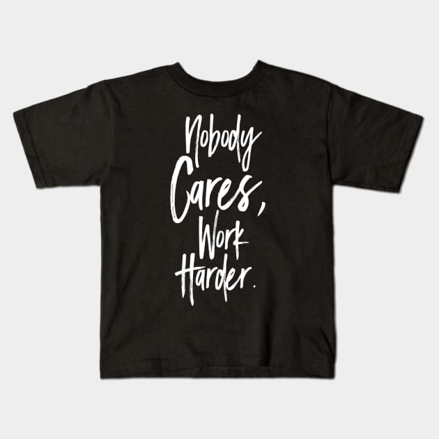 Nobody cares, work harder. Motivational Kids T-Shirt by Motivation King